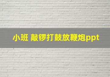 小班 敲锣打鼓放鞭炮ppt